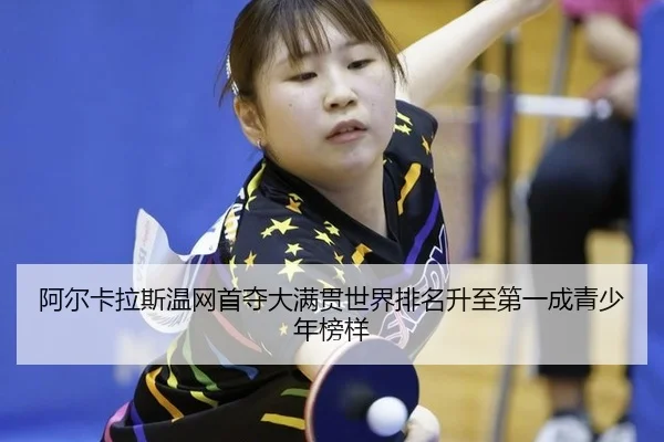 阿尔卡拉斯温网首夺大满贯世界排名升至第一成青少年榜样