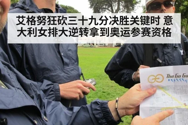 艾格努狂砍三十九分决胜关键时 意大利女排大逆转拿到奥运参赛资格
